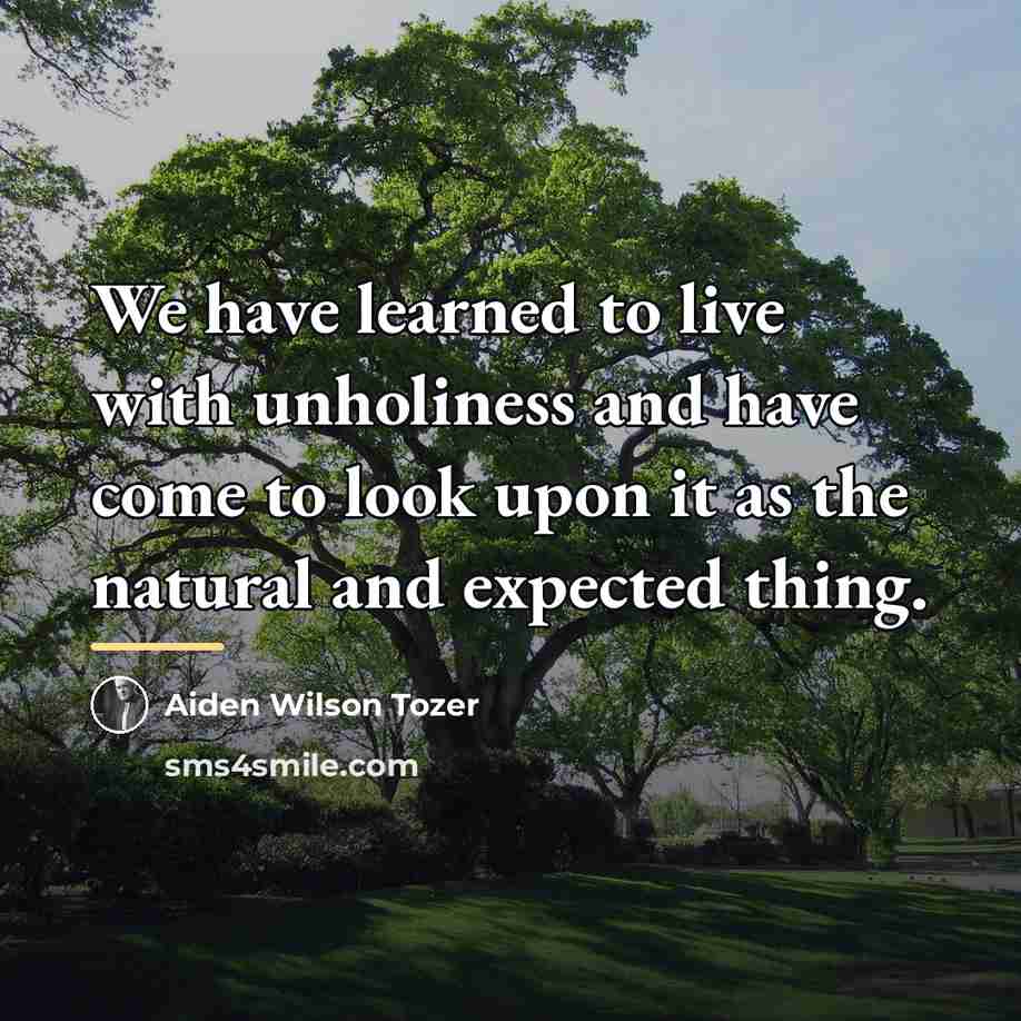 “We have learned to live with unholiness and have come…” quote by Aiden Wilson Tozer