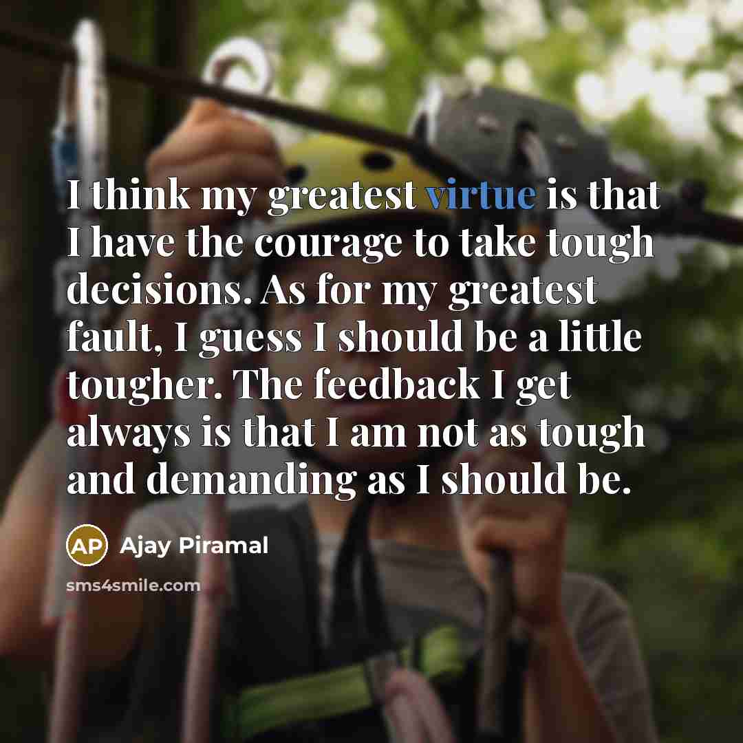 “I think my greatest virtue is that I have the…” quote by Ajay Piramal