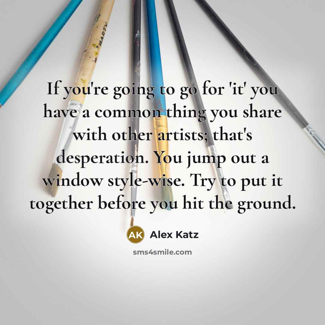 “If you're going to go for 'it' you have a…” quote by Alex Katz