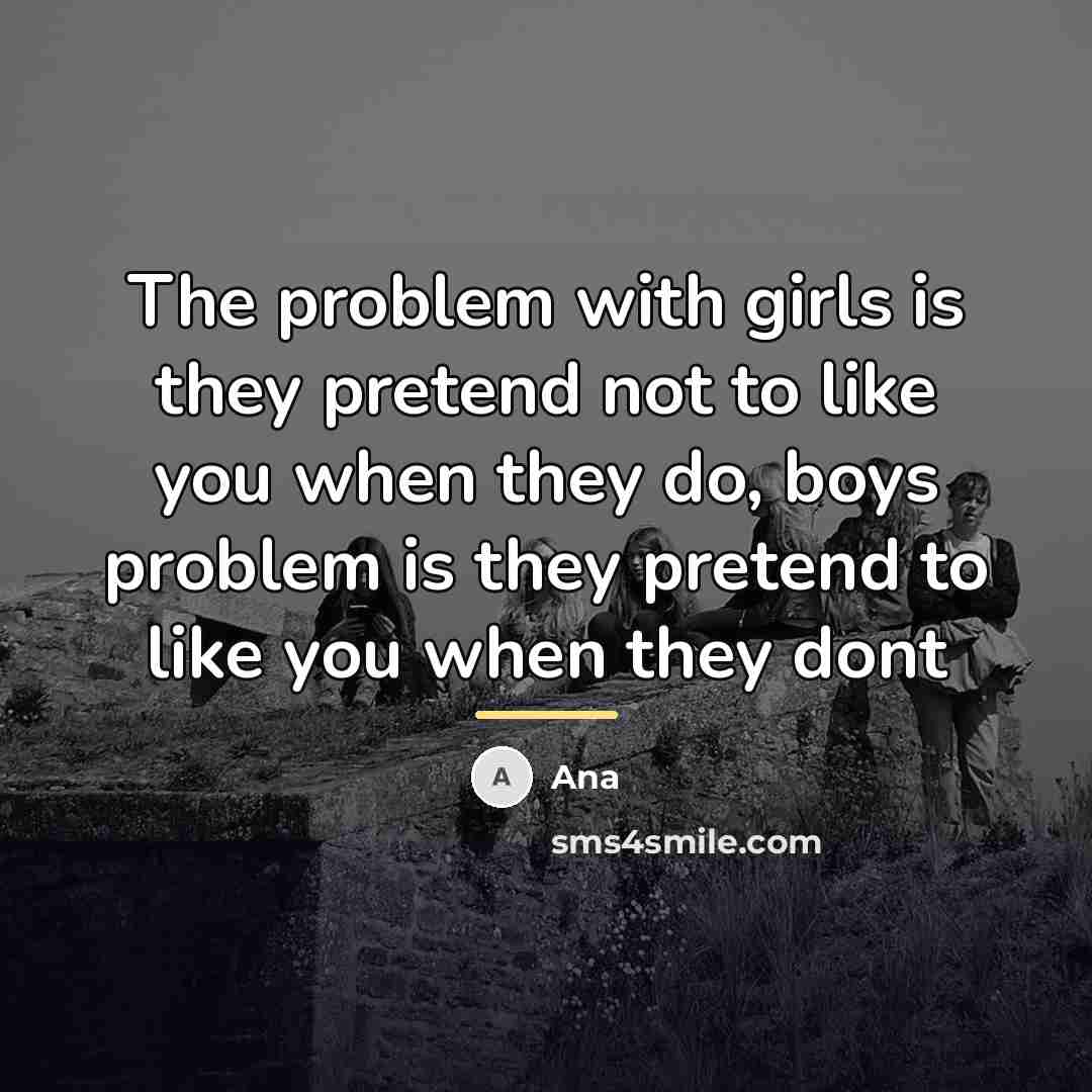 “The problem with girls is they pretend not to like…” quote by Ana