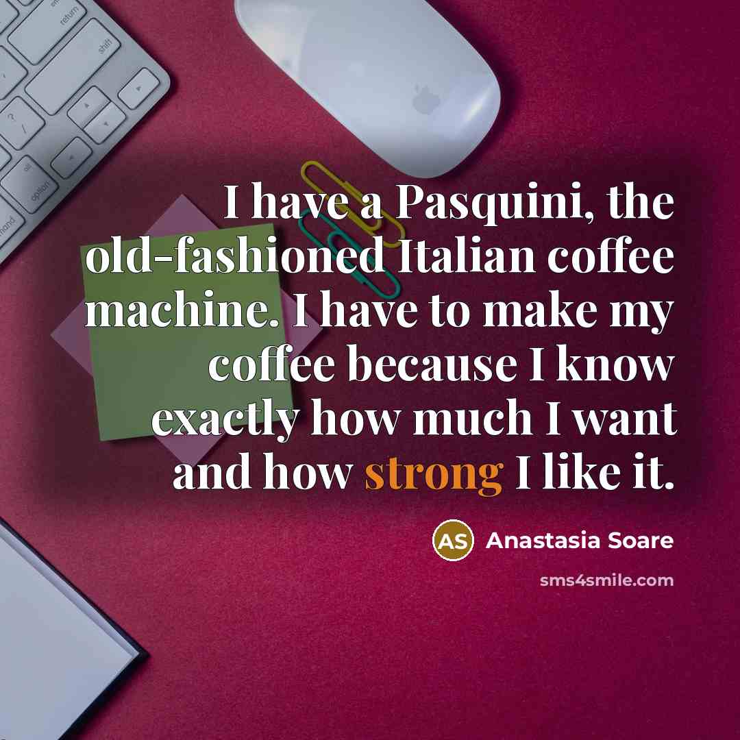“I have a Pasquini, the old-fashioned Italian coffee machine. I…” quote by Anastasia Soare