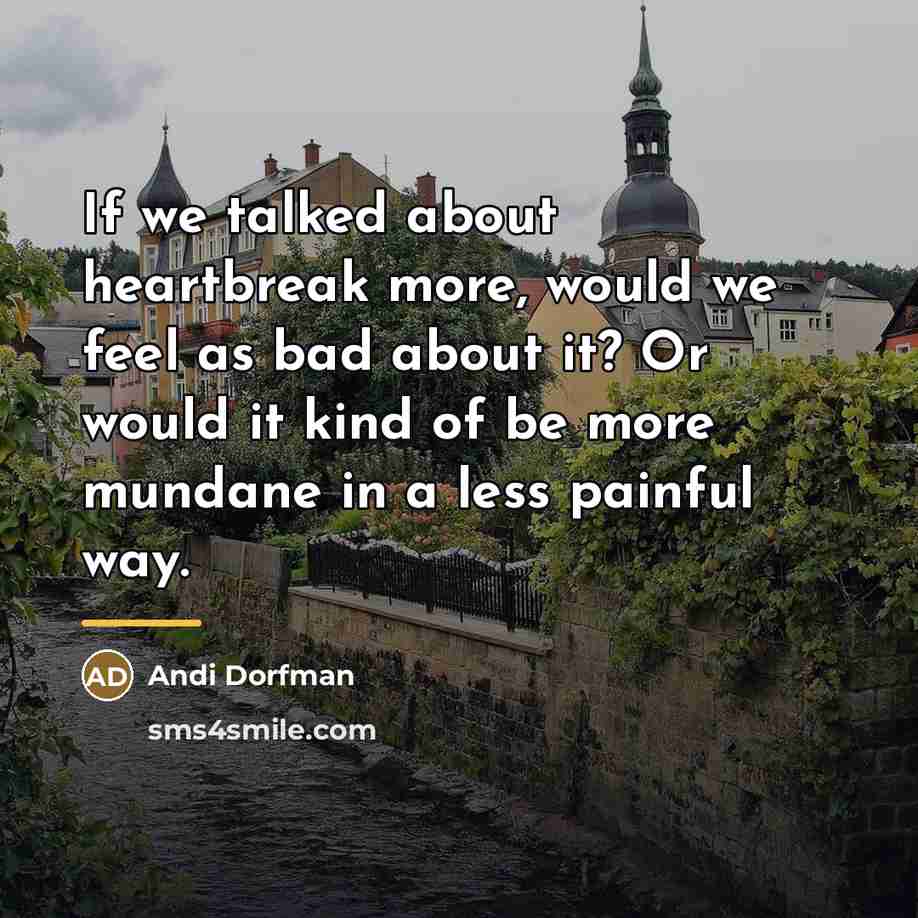 “If we talked about heartbreak more, would we feel as…” quote by Andi Dorfman