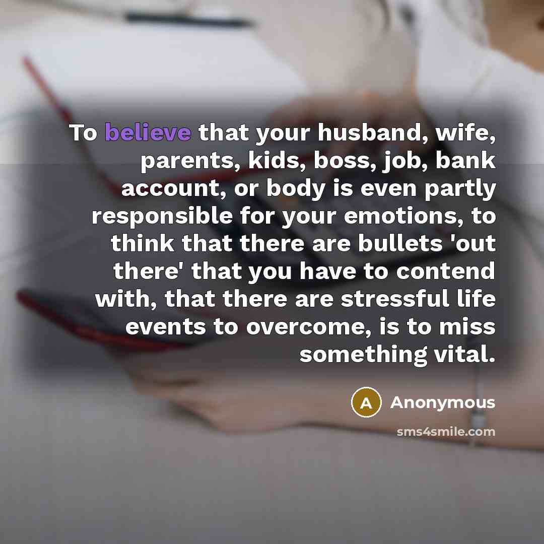 “To believe that your husband, wife, parents, kids, boss, job,…” quote by Anonymous