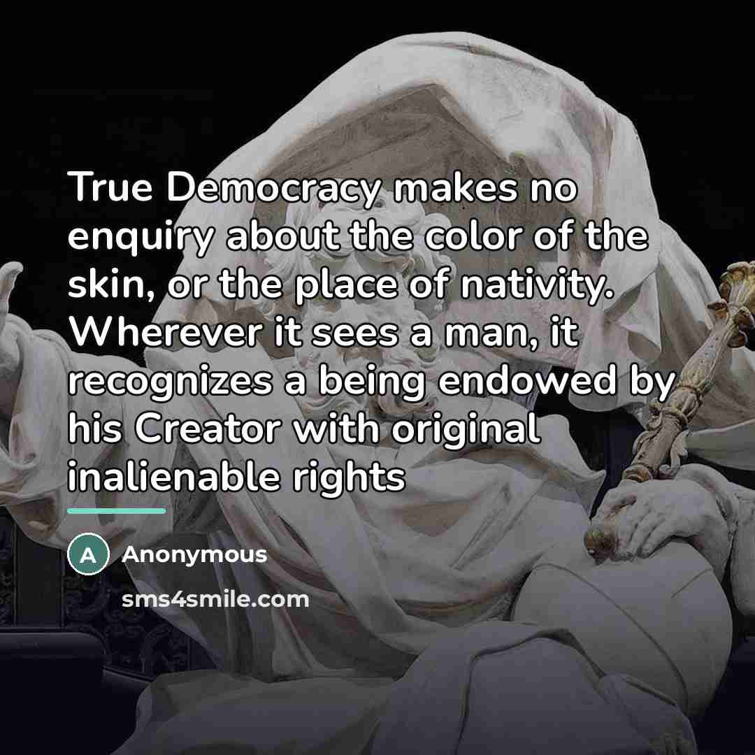 “True Democracy makes no enquiry about the color of the…” quote by Anonymous