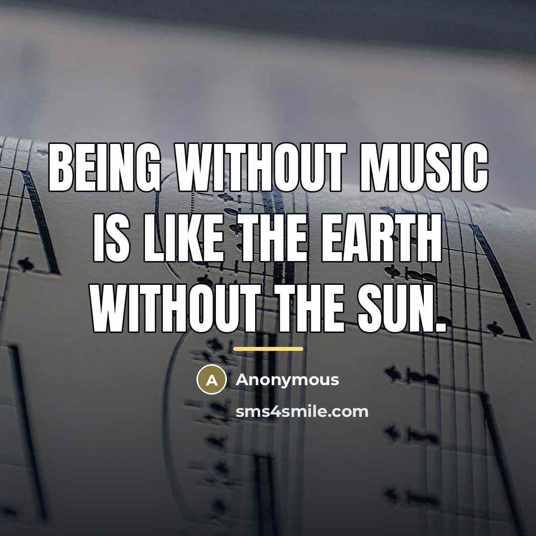 “Being without music is like the earth without the sun.…” quote by Anonymous