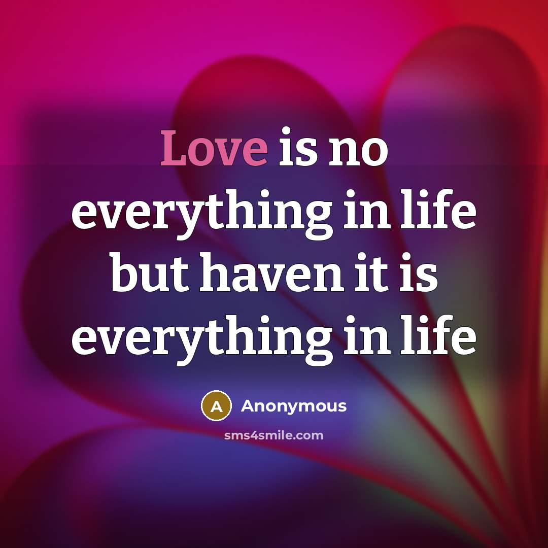 “Love is no everything in life but haven it is…” quote by Anonymous