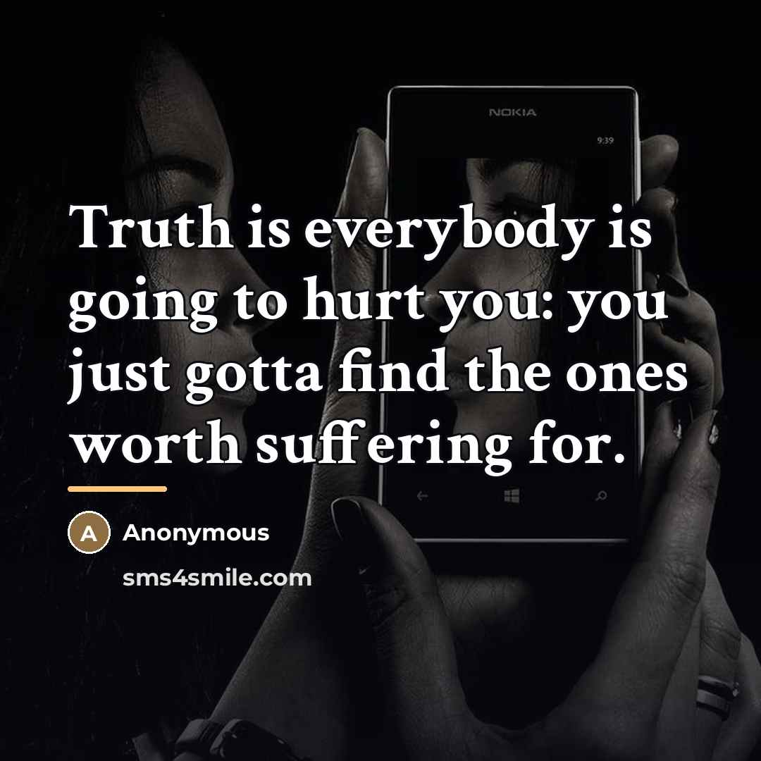 “Truth is everybody is going to hurt you: you just…” quote by Anonymous