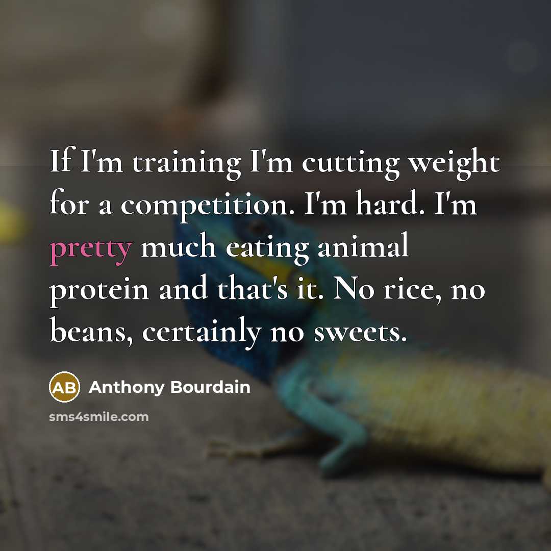 “If I'm training I'm cutting weight for a competition. I'm…” quote by Anthony Bourdain