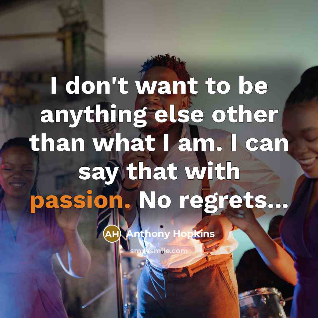 “I don't want to be anything else other than what…” quote by Anthony Hopkins