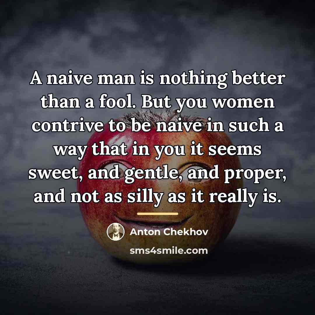 “A naive man is nothing better than a fool. But…” quote by Anton Chekhov