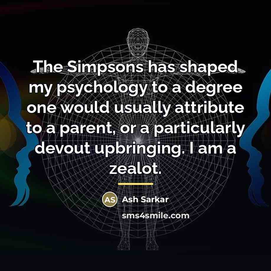 “The Simpsons has shaped my psychology to a degree one…” quote by Ash Sarkar