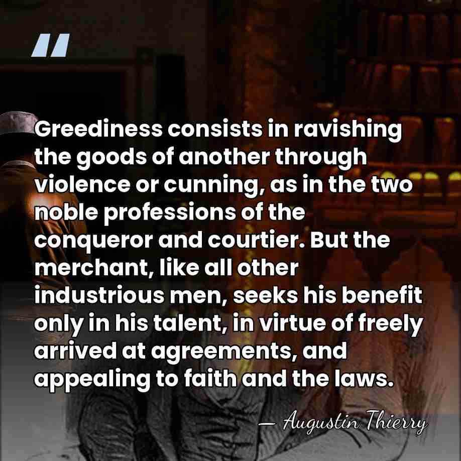 Greediness consists in ravishing the goods of another through violence or cunning,&hellip; - Augustin Thierry