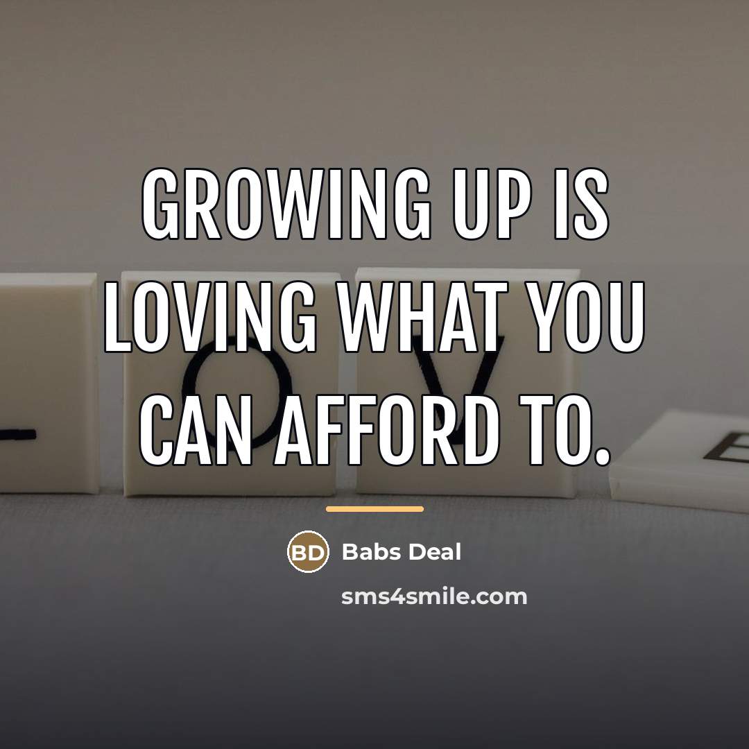 “Growing up is loving what you can afford to.…” quote by Babs Deal