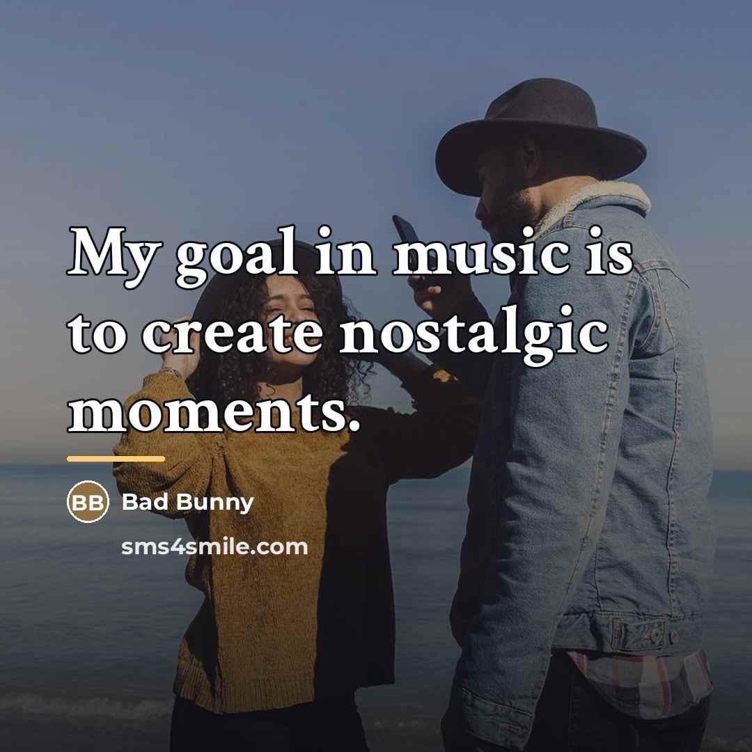 “My goal in music is to create nostalgic moments.…” quote by Bad Bunny
