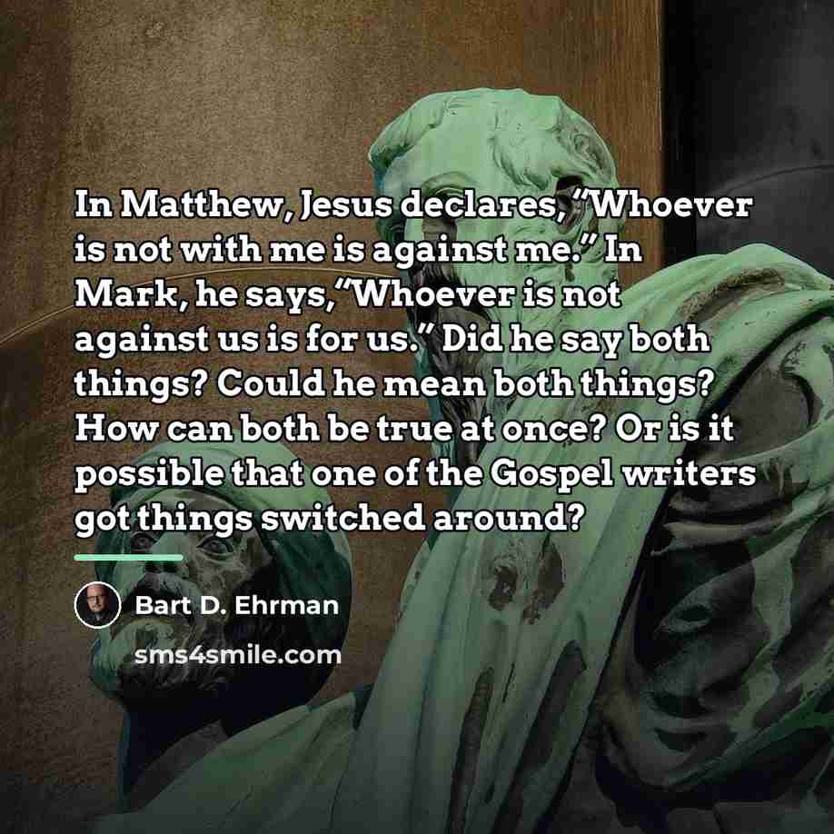 “In Matthew, Jesus declares, “Whoever is not with me is…” quote by Bart D. Ehrman