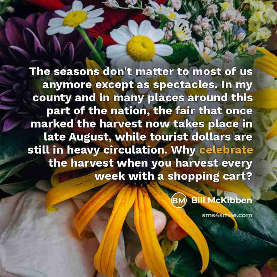 “The seasons don't matter to most of us anymore except…” quote by Bill McKibben
