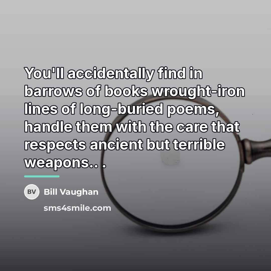 “You'll accidentally find in barrows of books wrought-iron lines of…” quote by Bill Vaughan