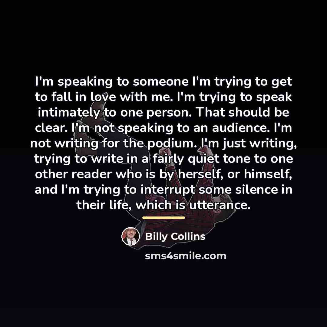 “I'm speaking to someone I'm trying to get to fall…” quote by Billy Collins