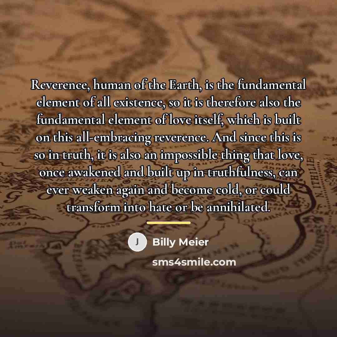 “Reverence, human of the Earth, is the fundamental element of…” quote by Billy Meier