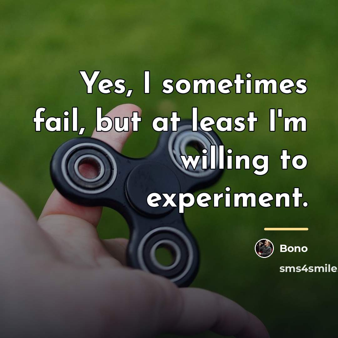 “Yes, I sometimes fail, but at least I'm willing to…” quote by Bono