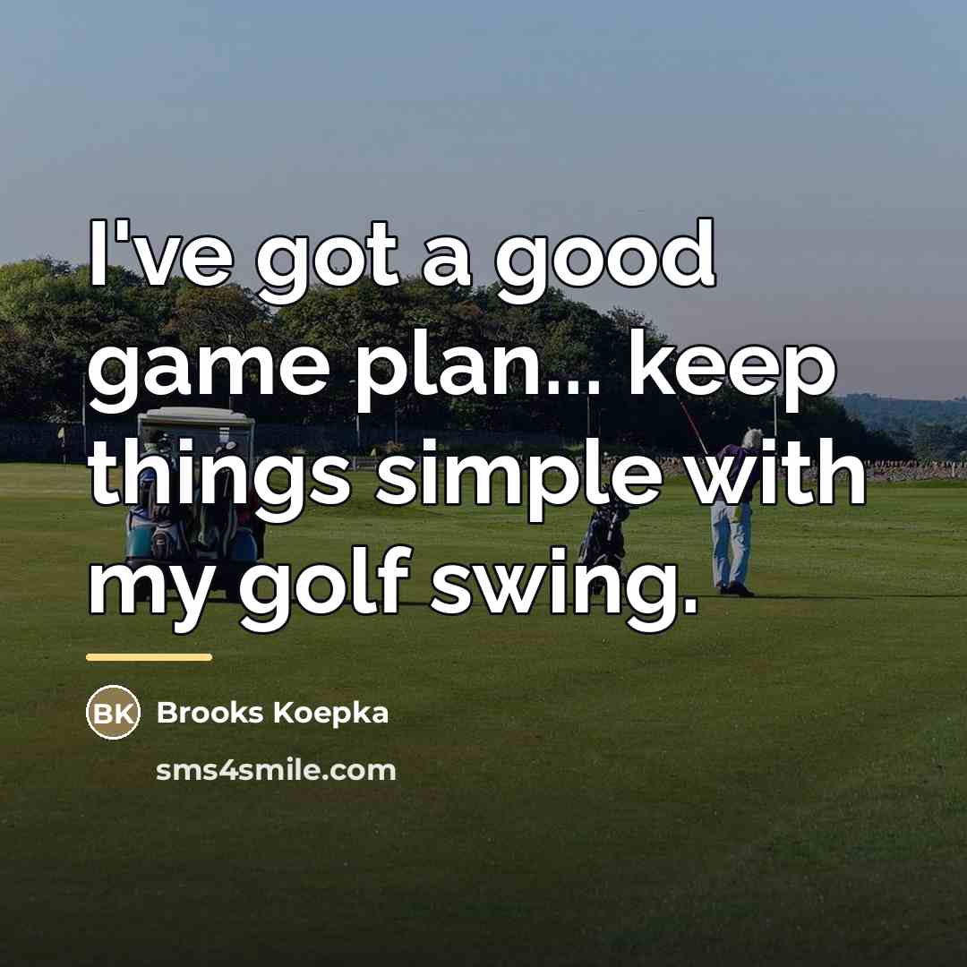 “I've got a good game plan... keep things simple with…” quote by Brooks Koepka