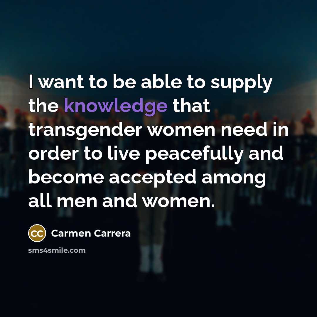 “I want to be able to supply the knowledge that…” quote by Carmen Carrera