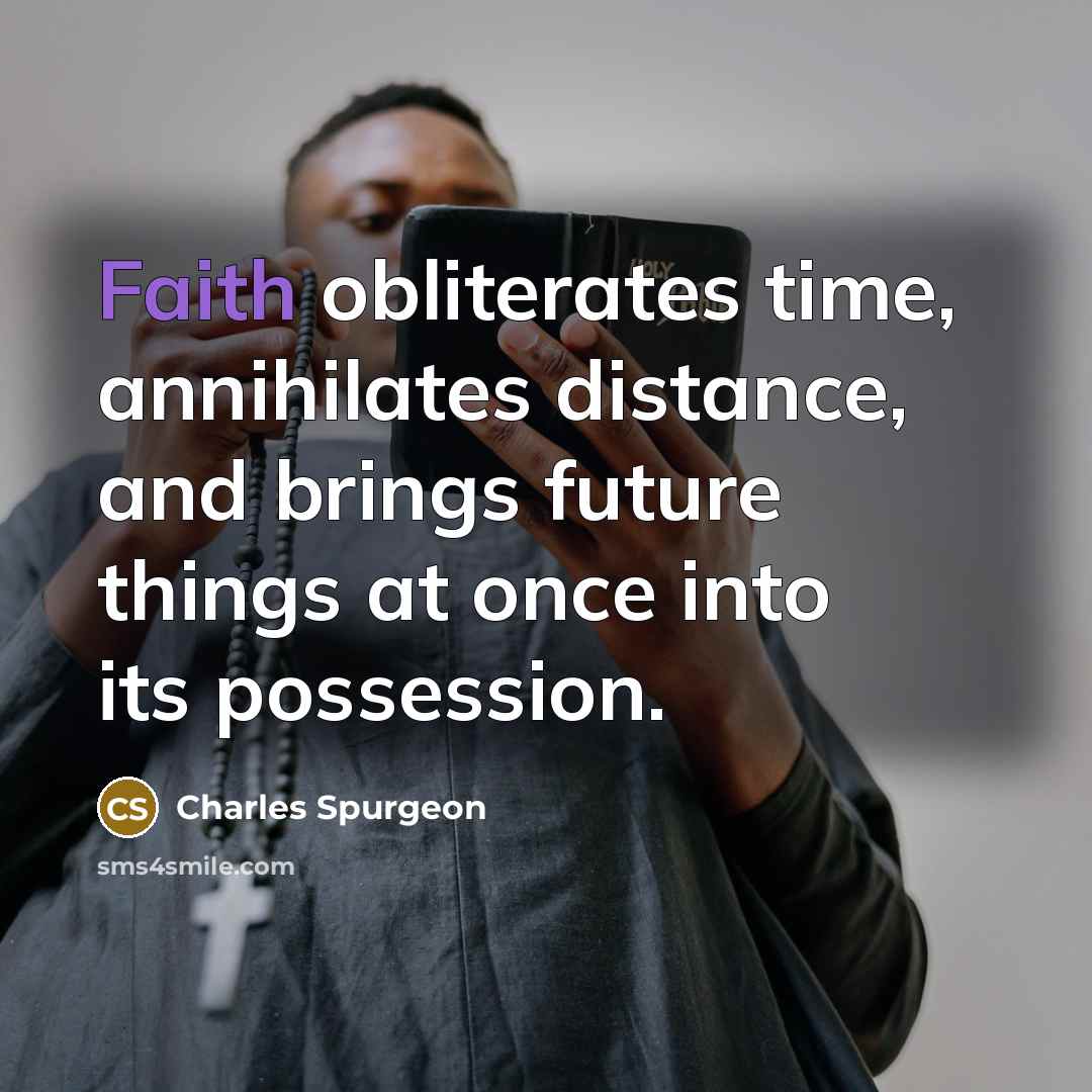 “Faith obliterates time, annihilates distance, and brings future things at…” quote by Charles Spurgeon