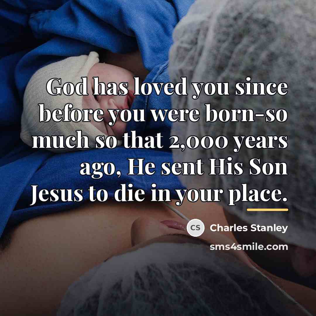 “God has loved you since before you were born-so much…” quote by Charles Stanley