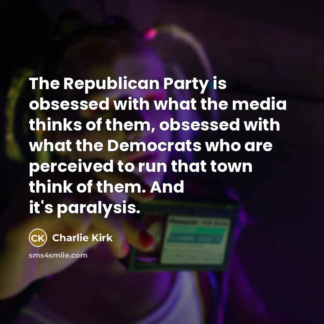 “The Republican Party is obsessed with what the media thinks…” quote by Charlie Kirk