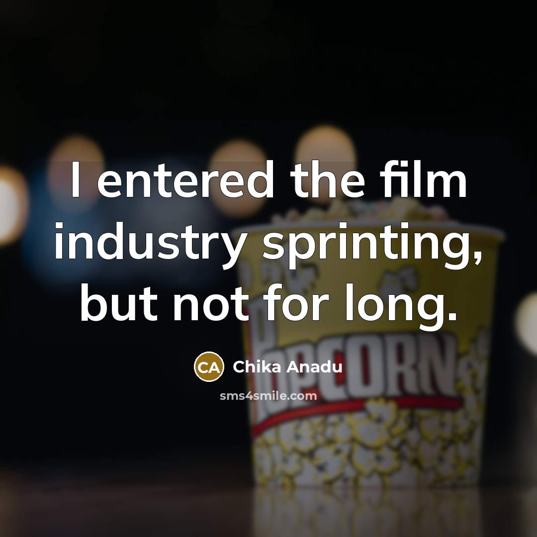 “I entered the film industry sprinting, but not for long.…” quote by Chika Anadu