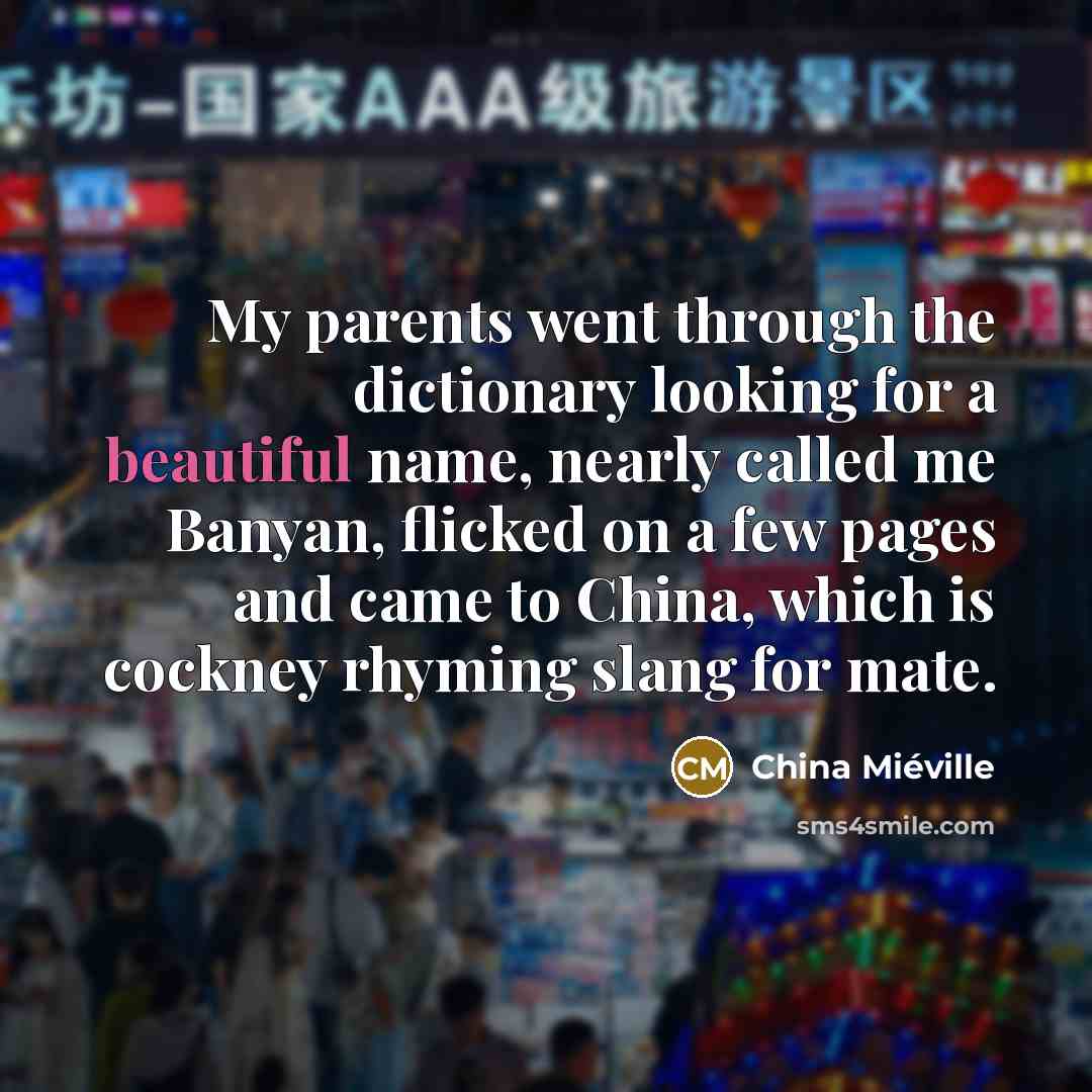 “My parents went through the dictionary looking for a beautiful…” quote by China Mieville