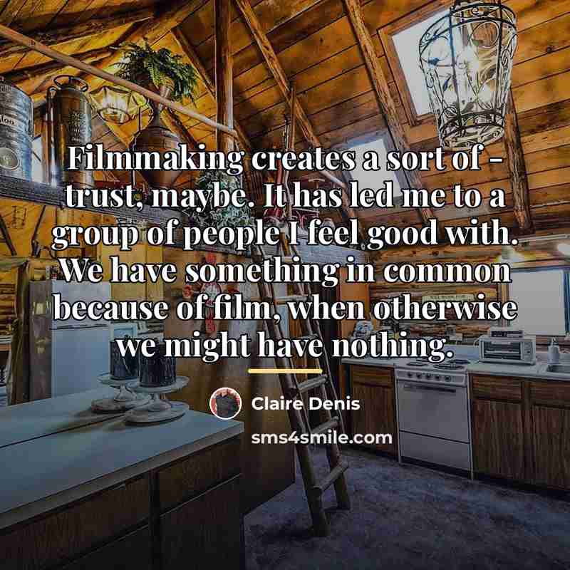 “Filmmaking creates a sort of - trust, maybe. It has…” quote by Claire Denis