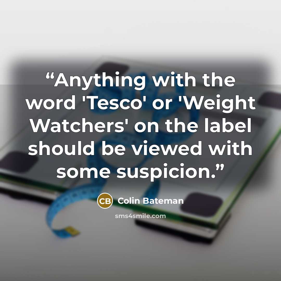 “Anything with the word 'Tesco' or 'Weight Watchers' on the label should be viewed with some suspicion.” quote by Colin Bateman