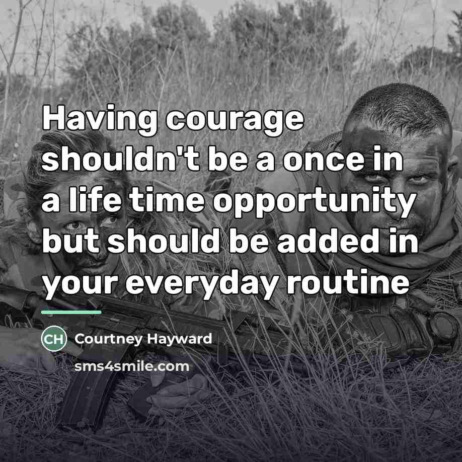 “Having courage shouldn't be a once in a life time…” quote by Courtney Hayward