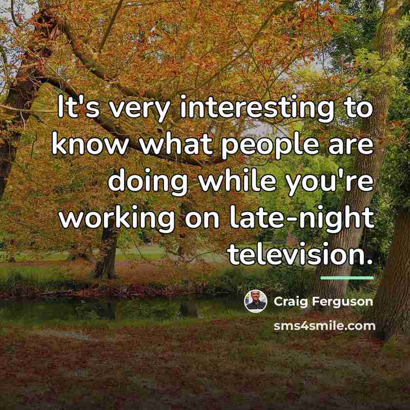 “It's very interesting to know what people are doing while…” quote by Craig Ferguson