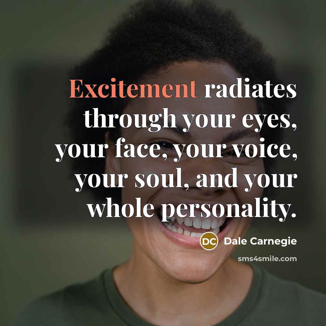 “Excitement radiates through your eyes, your face, your voice, your…” quote by Dale Carnegie
