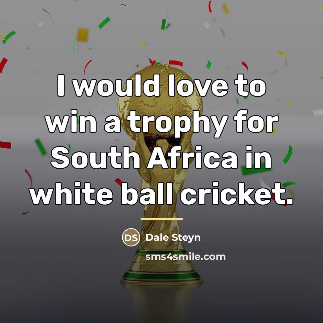 “I would love to win a trophy for South Africa…” quote by Dale Steyn