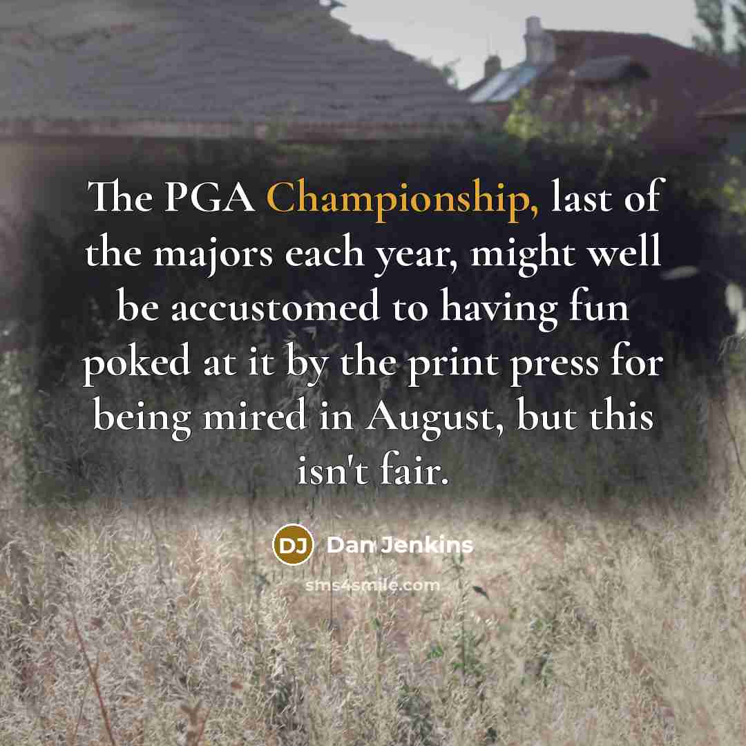 “The PGA Championship, last of the majors each year, might…” quote by Dan Jenkins