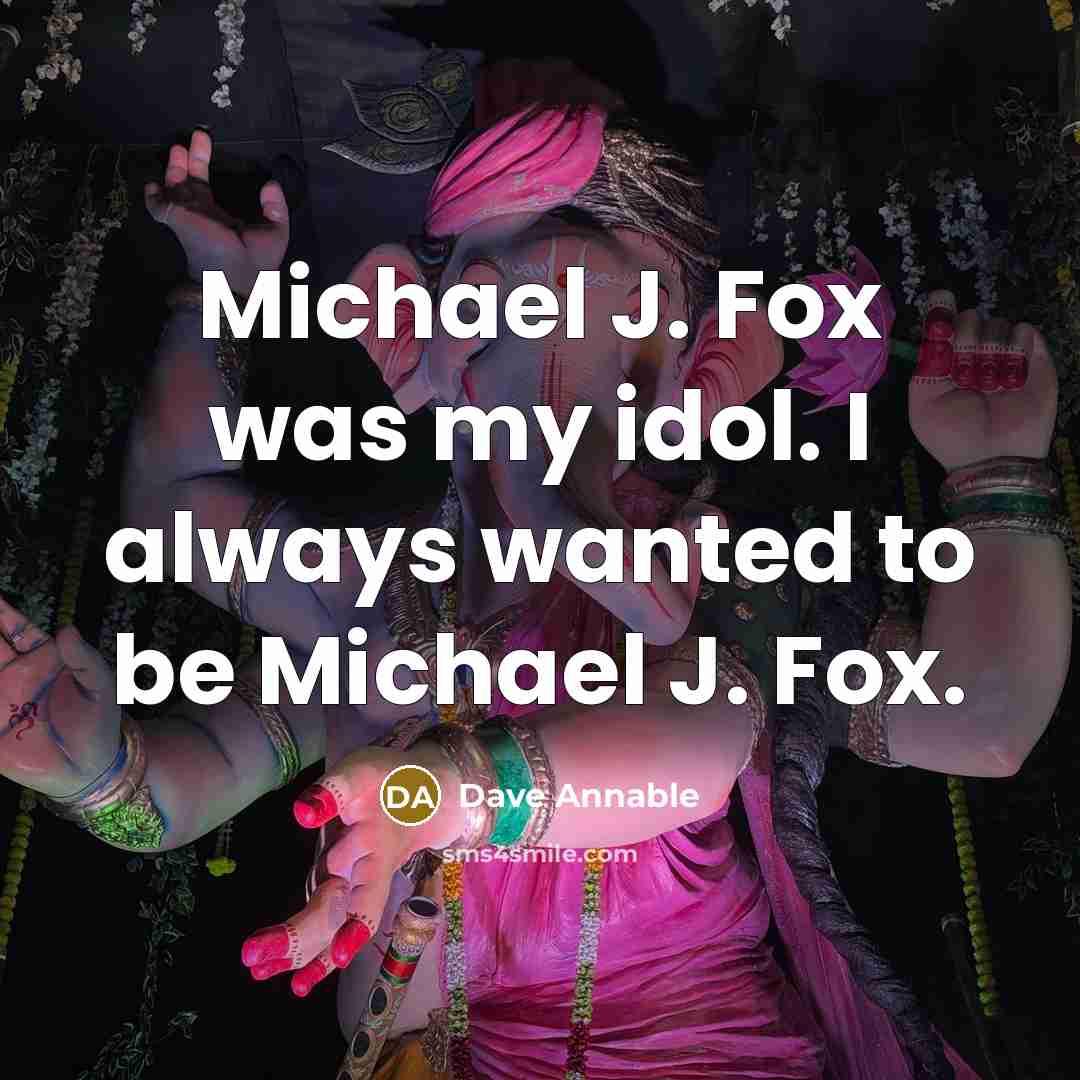 “Michael J. Fox was my idol. I always wanted to…” quote by Dave Annable