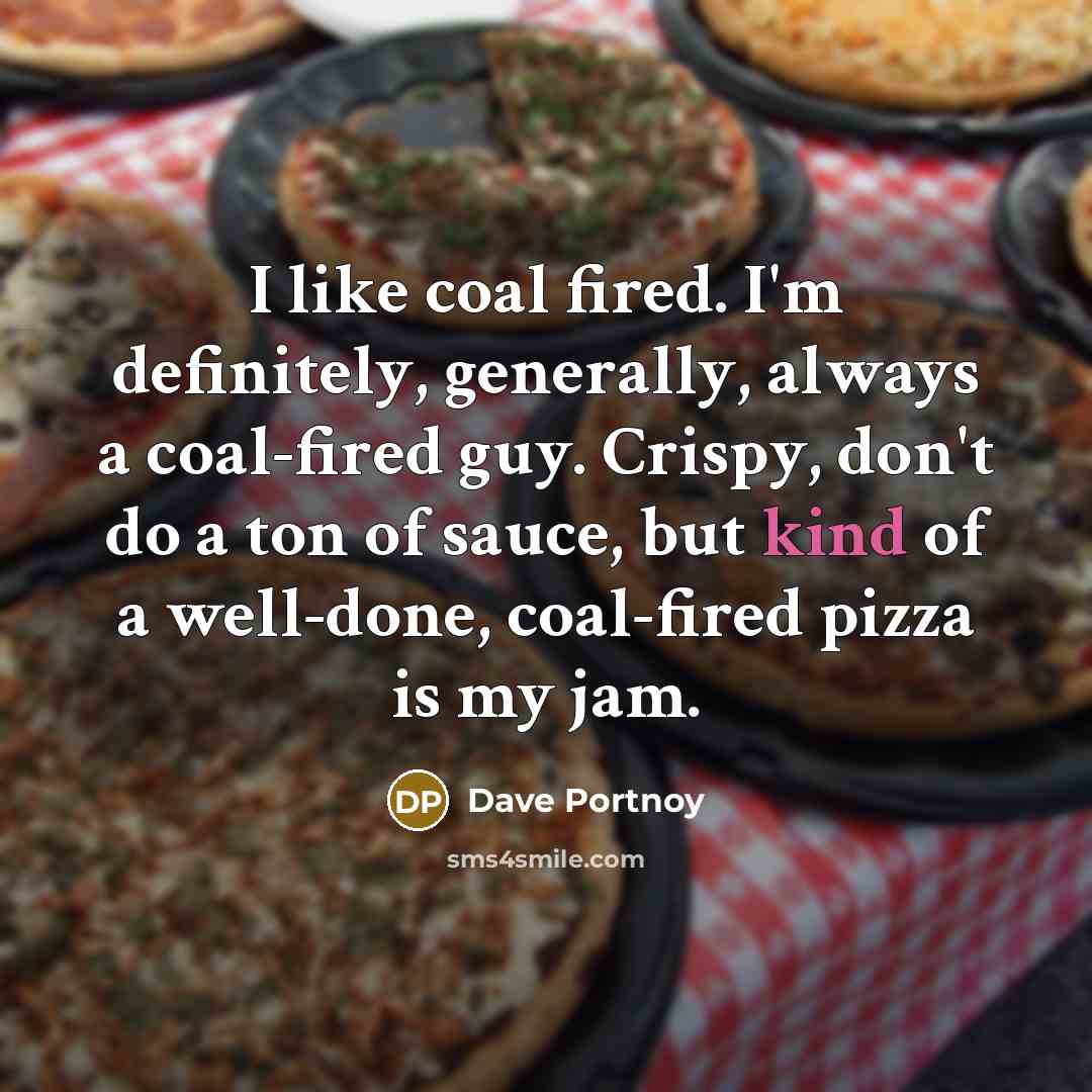 “I like coal fired. I'm definitely, generally, always a coal-fired…” quote by Dave Portnoy