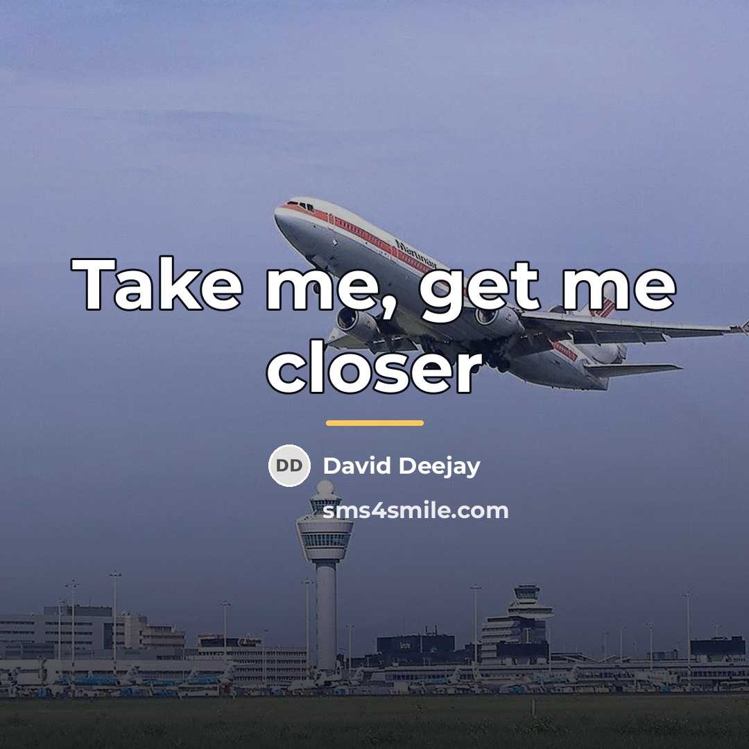 “Take me, get me closer…” quote by David Deejay