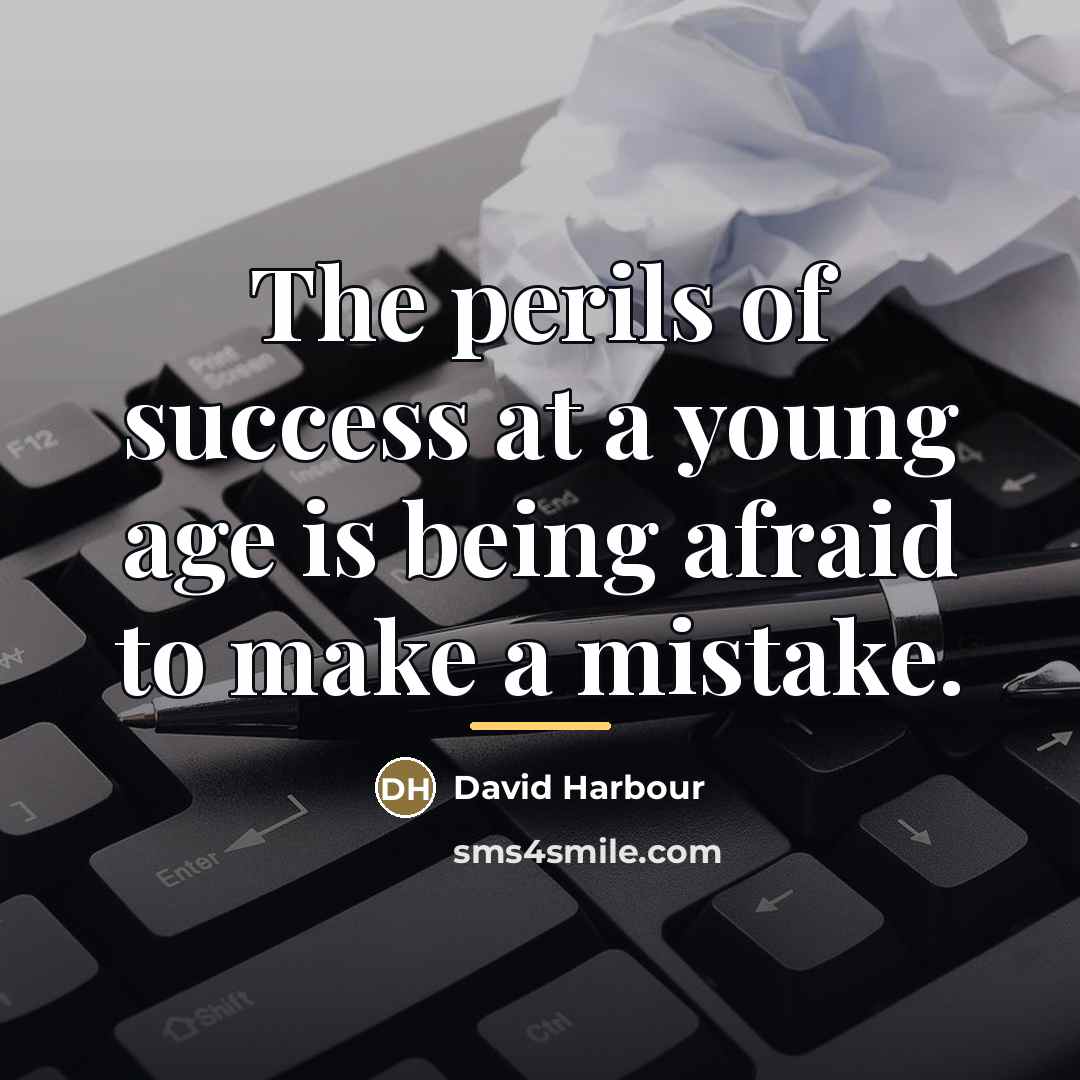 “The perils of success at a young age is being…” quote by David Harbour