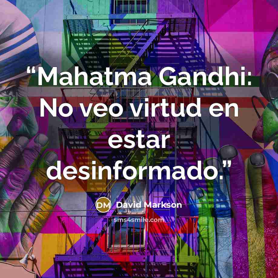 “Mahatma Gandhi: No veo virtud en estar desinformado.” quote by David Markson