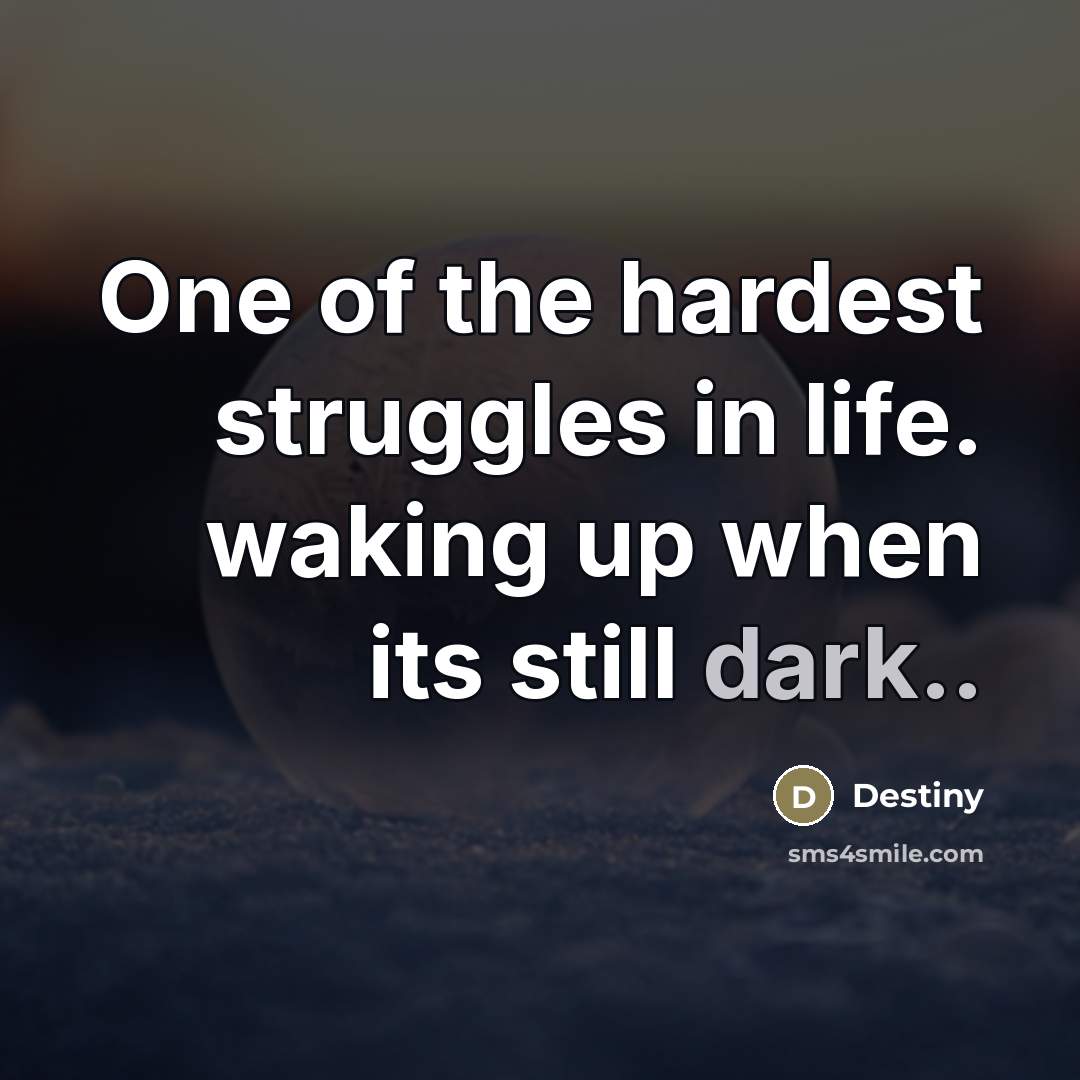 “One of the hardest struggles in life. waking up when…” quote by Destiny