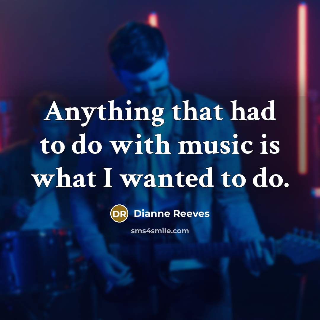 “Anything that had to do with music is what I…” quote by Dianne Reeves