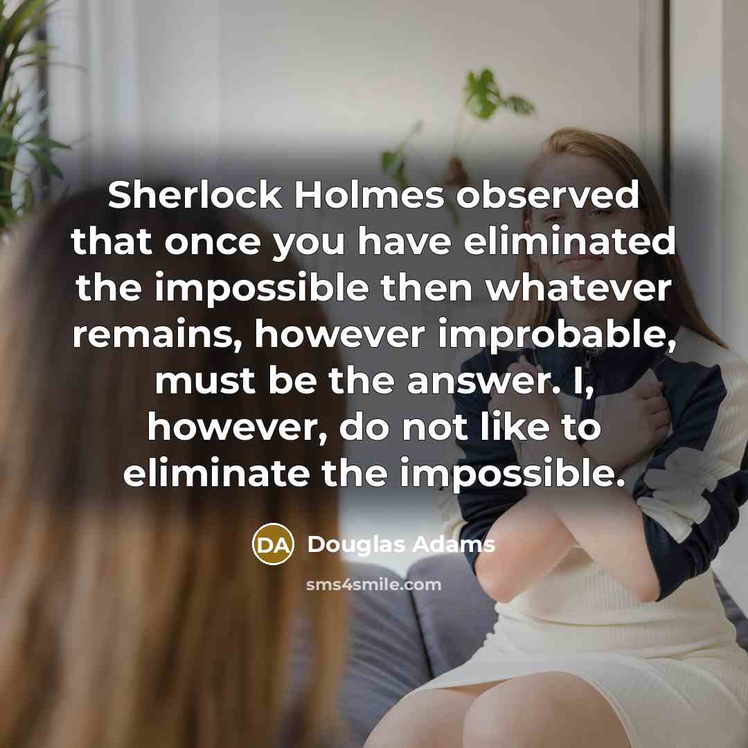 “Sherlock Holmes observed that once you have eliminated the impossible…” quote by Douglas Adams