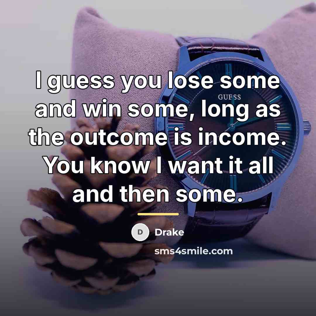 “I guess you lose some and win some, long as…” quote by Drake