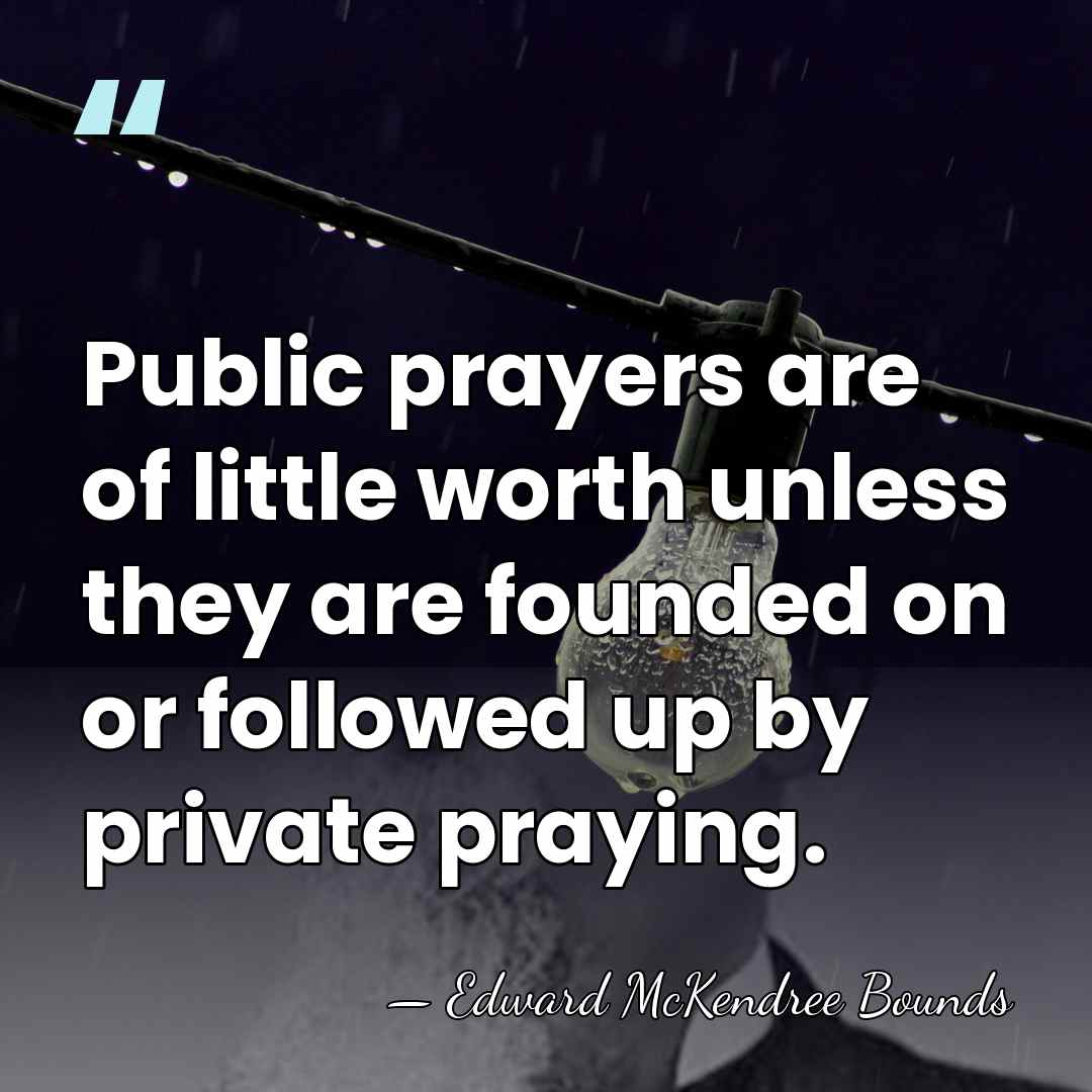 Public prayers are of little worth unless they are founded on or&hellip; - Edward McKendree Bounds