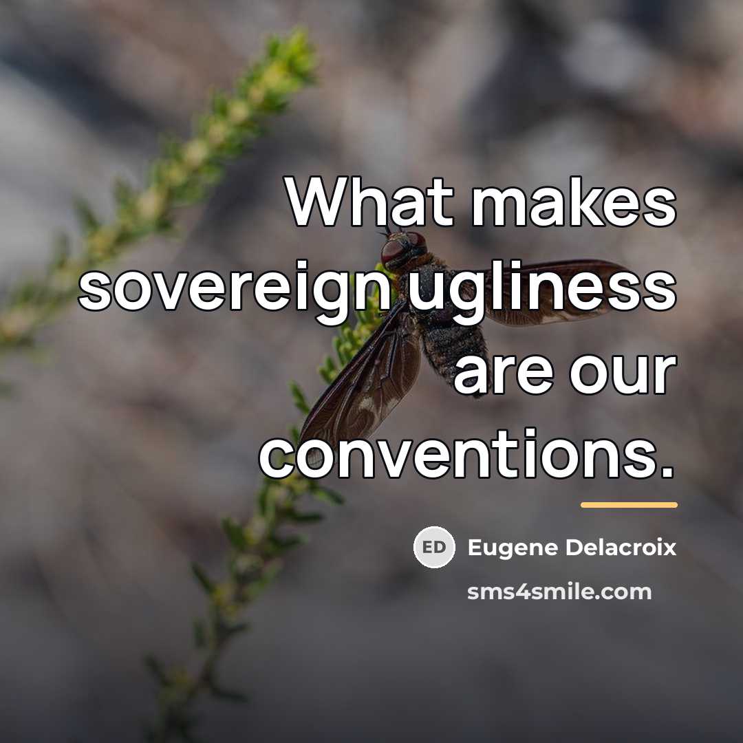 “What makes sovereign ugliness are our conventions.…” quote by Eugene Delacroix