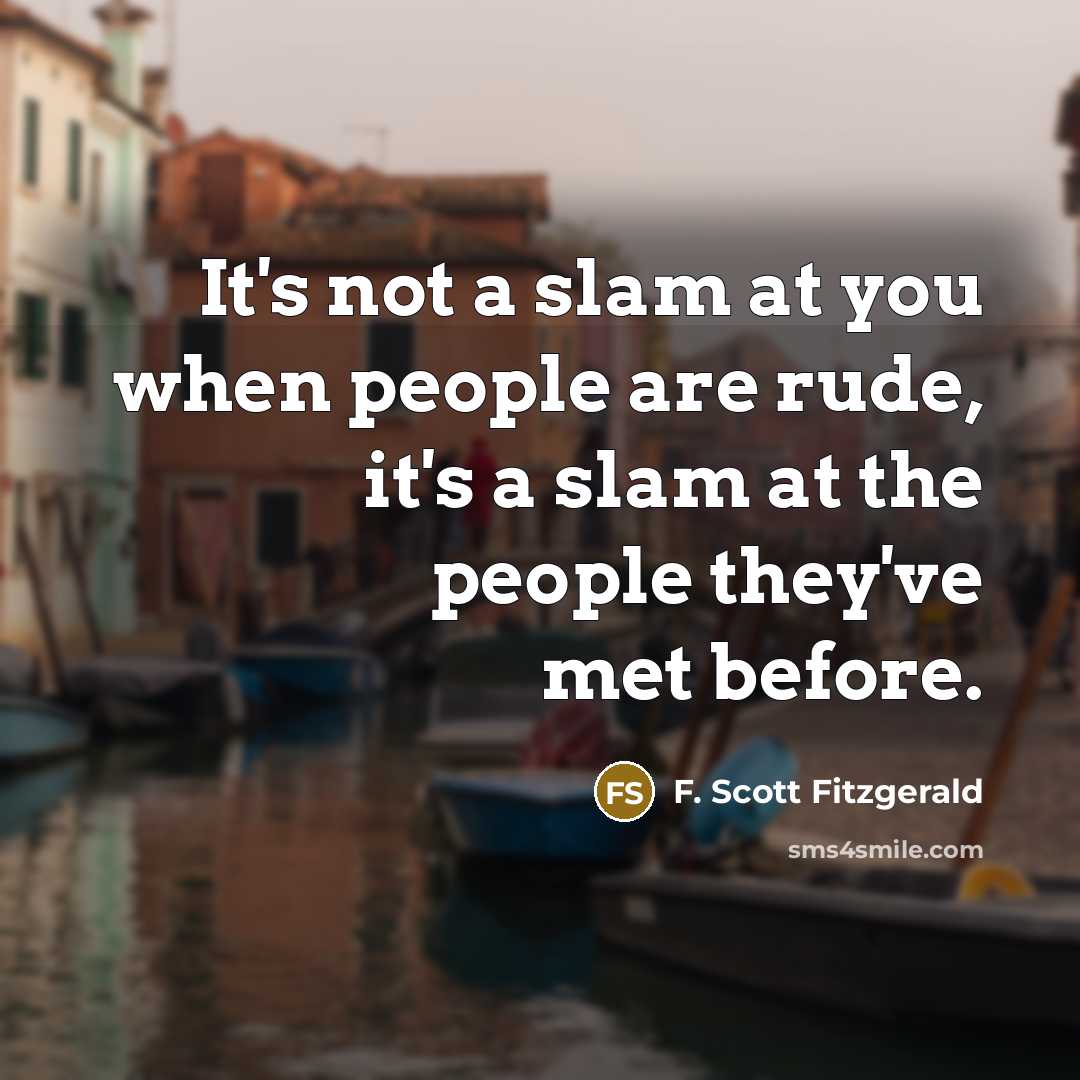 “It's not a slam at you when people are rude,…” quote by F. Scott Fitzgerald